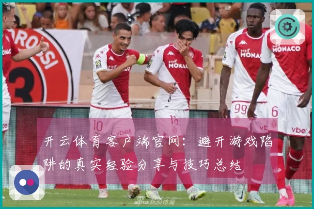 开云体育客户端官网：避开游戏陷阱的真实经验分享与技巧总结